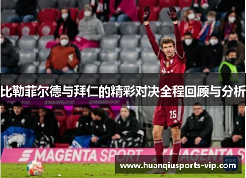 比勒菲尔德与拜仁的精彩对决全程回顾与分析